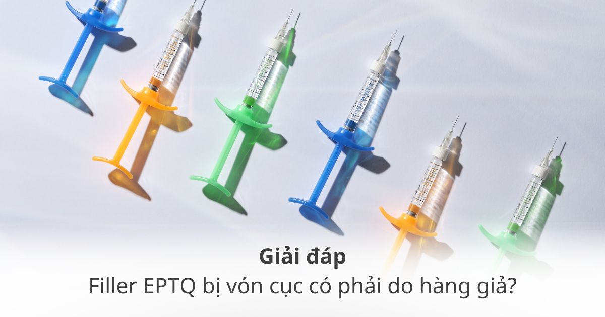 Giải đáp: Filler EPTQ bị vón cục có phải do hàng giả?