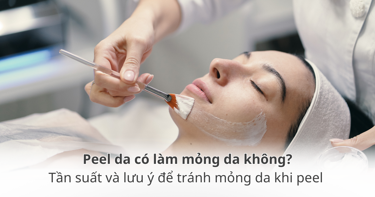 Peel da có làm mỏng da không? Tuần suất và lưu ý