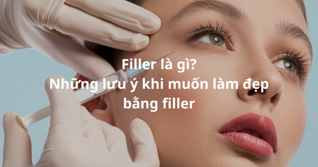 Filler là gì? Những lưu ý khi muốn làm đẹp bằng filler