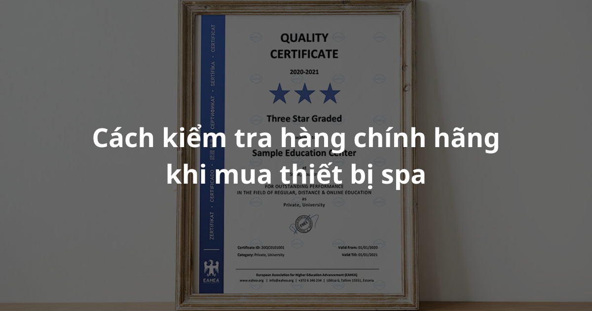 Hình ảnh kiểm tra thiết bị spa chính hãng có giấy tờ kiểm định